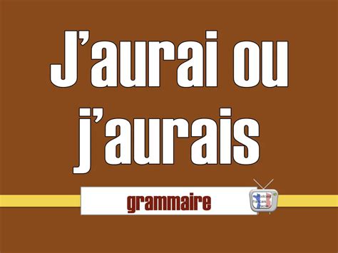 avais conjugaison|aurais tu ou aurai.